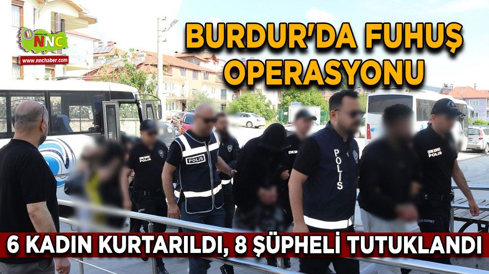Burdur'da fuhuş operasyonu 6 Kadın kurtarıldı, 8 şüpheli tutuklandı