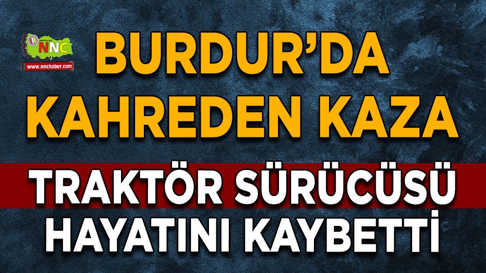 Burdur'da günün üzen haberi Sürücü hayatını kaybetti
