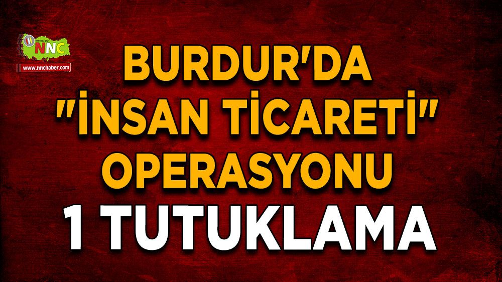 Burdur'da "insan ticareti" operasyonu: 1 tutuklama