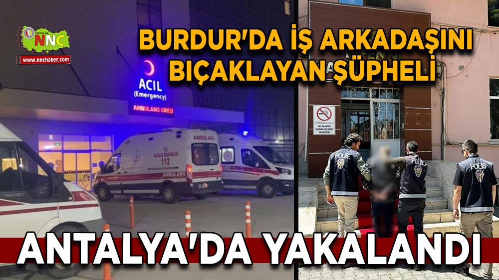  Burdur'da iş arkadaşını bıçaklayan şüpheli Antalya'da yakalandı