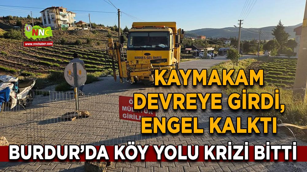 Burdur’da köy yolu krizi bitti Kaymakam devreye girdi, engel kalktı