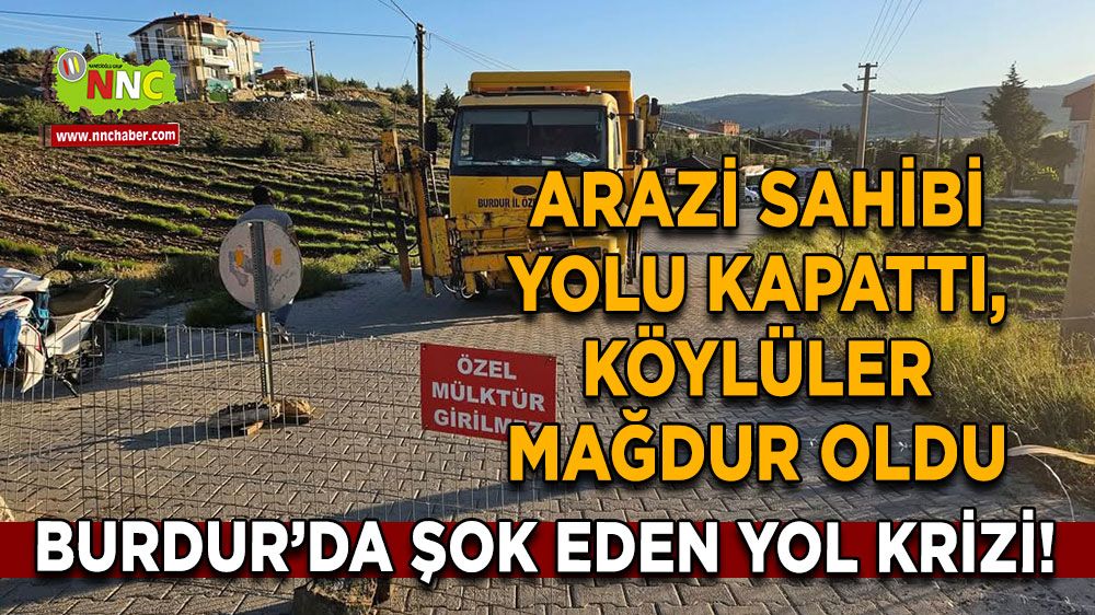 Burdur’da şok eden yol krizi! Arazi sahibi yolu kapattı, köylüler mağdur oldu