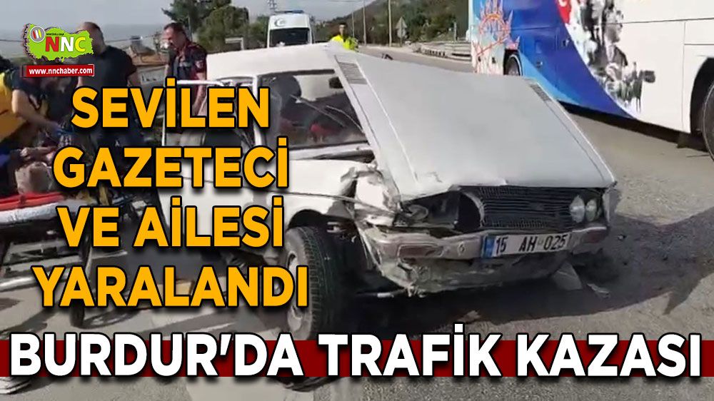 Burdur'da trafik kazası Sevilen gazeteci ve ailesi yaralandı