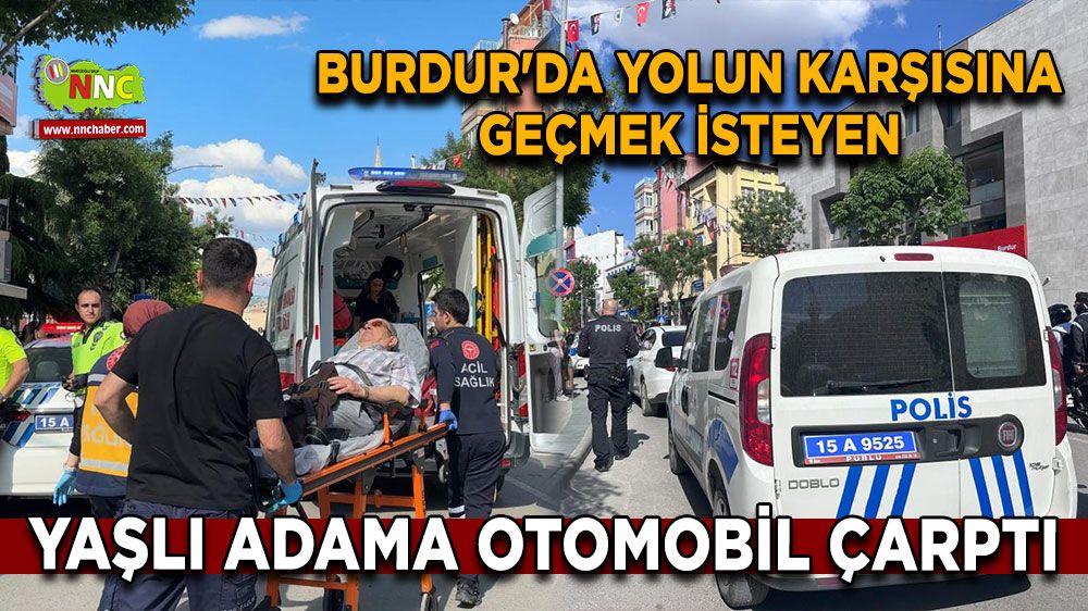 Burdur'da yolun karşısına geçmek isteyen yaşlı adama otomobil çarptı