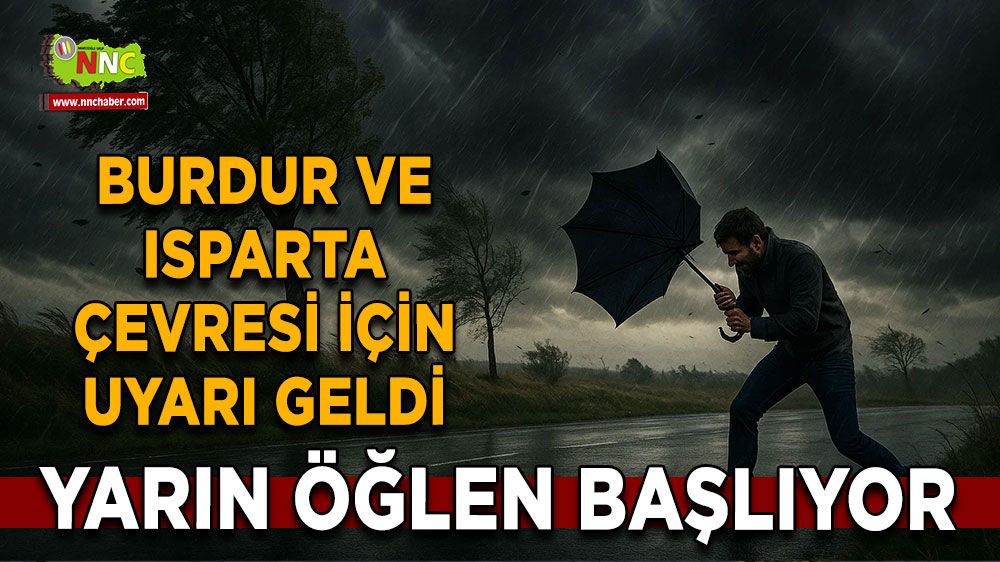 Burdur, Isparta çevresi için uyarı geldi Yarın öğlen başlıyor