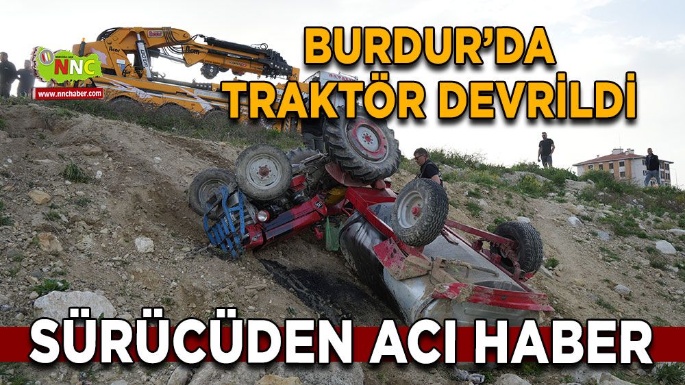 Burdur kaza haberi! Traktör kazasında detaylar belli oldu Sürücüden acı haber