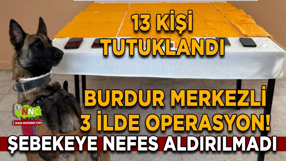 Burdur merkezli 3 ilde operasyon! Şebekeye nefes aldırılmadı