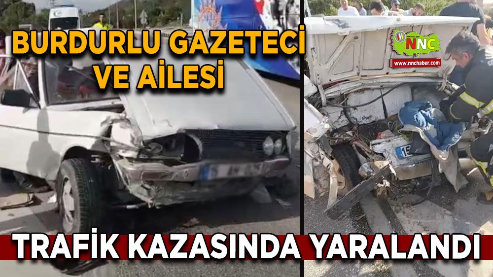 Burdurlu gazeteci ve ailesi trafik kazasında yaralandı