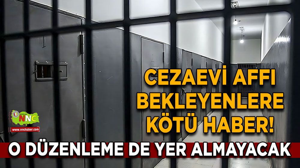 Cezaevi affı bekleyenlere kötü haber! O düzenleme de yer almayacak