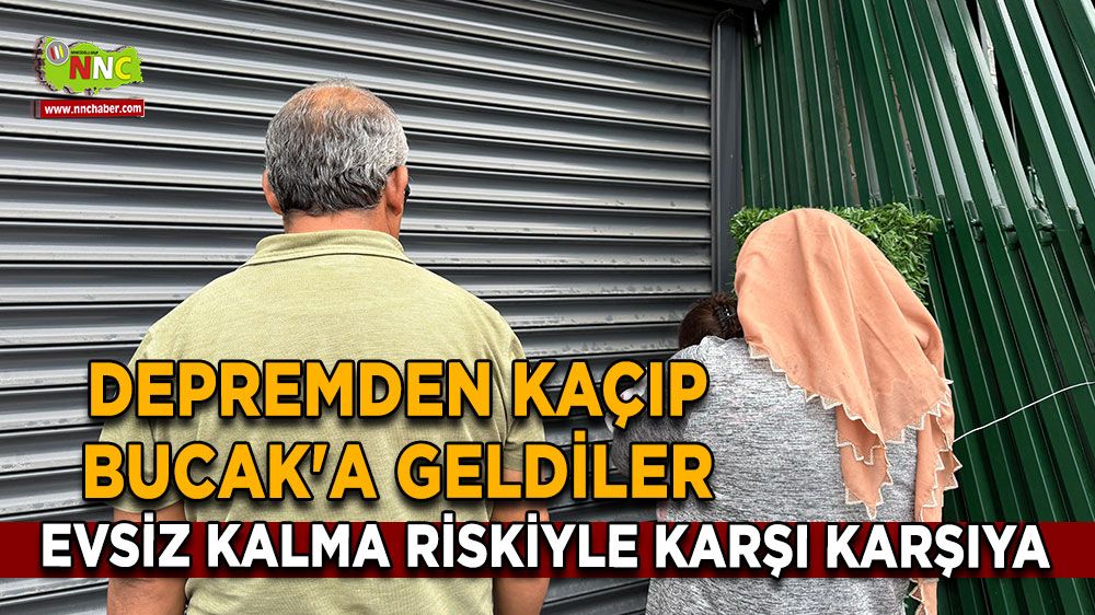 Depremden kaçıp Bucak'a geldiler Evsiz kalma riskiyle karşı karşıya