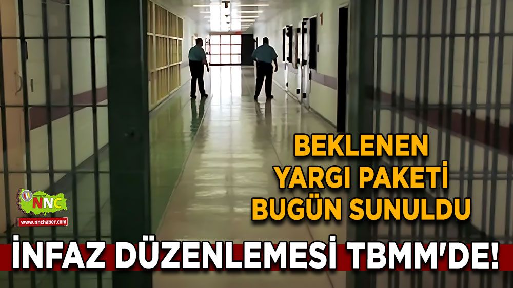 İnfaz düzenlemesi TBMM'de! Beklenen yargı paketi bugün sunuldu