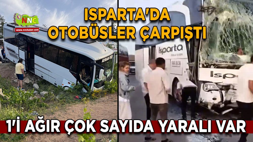 Isparta'da otobüsler çarpıştı 1'i ağır çok sayıda yaralı var
