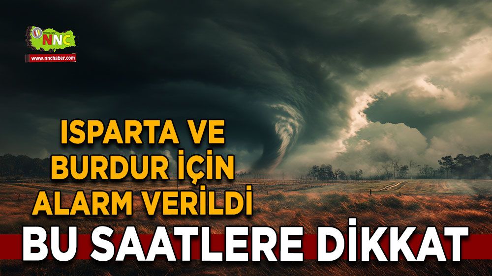 Isparta ve Burdur için alarm verildi Bu saatlere dikkat