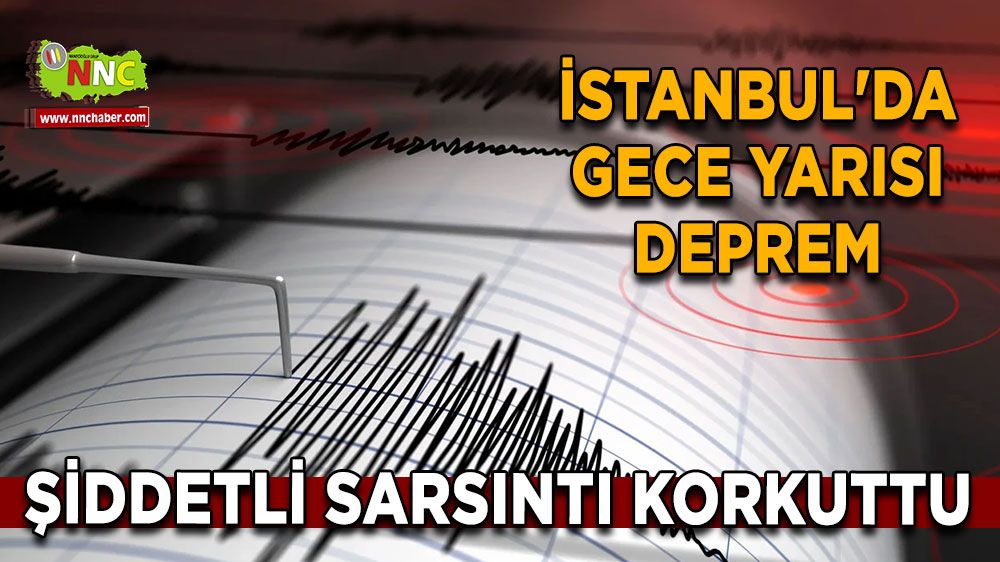 İstanbul'da gece yarısı deprem Şiddetli sarsıntı korkuttu