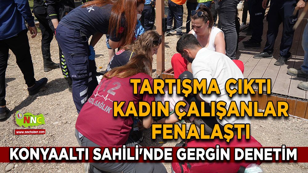 Konyaaltı Sahili'nde gergin denetim Tartışma çıktı kadın çalışanlar fenalaştı