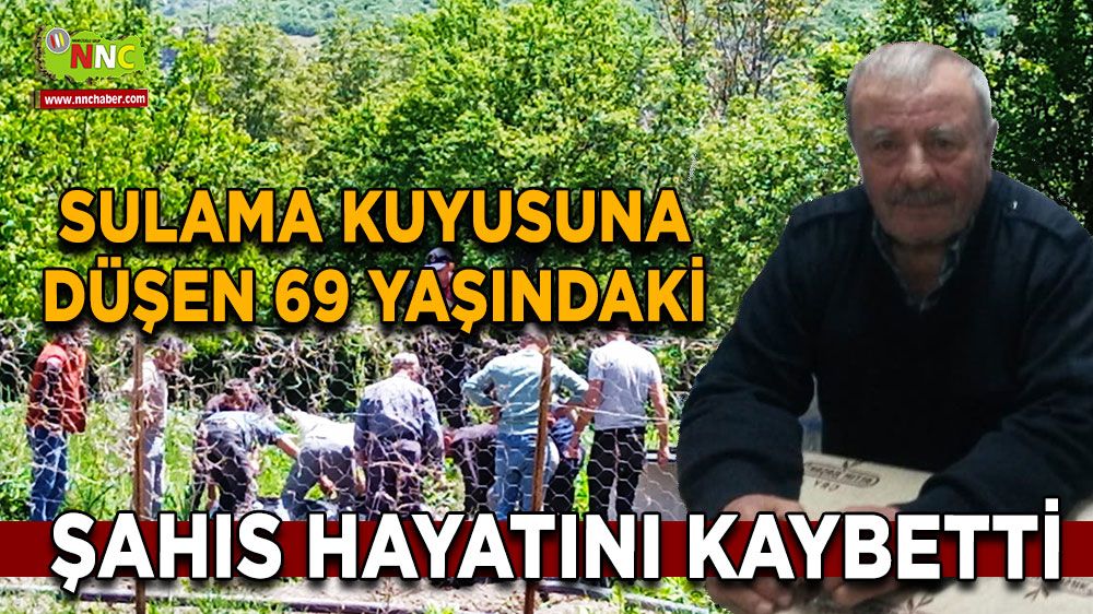Sulama kuyusuna düşen 69 yaşındaki şahıs hayatını kaybetti