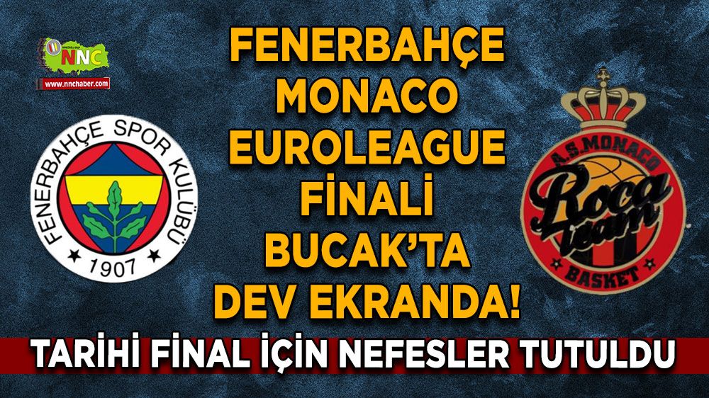Tarihi final için nefesler tutuldu Fenerbahçe – Monaco EuroLeague finali Bucak’ta dev ekranda!