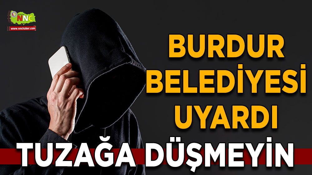 Tuzağa düşmeyin Burdur Belediyesi uyardı