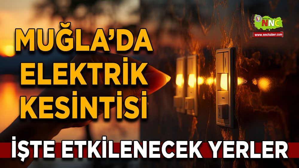 01 Temmuz Muğla elektrik kesintisi! İşte etkilenecek yerler