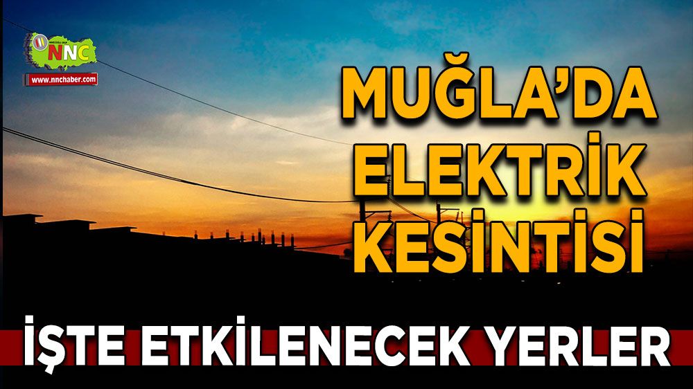 13 Haziran Muğla elektrik kesintisi! İşte etkilenecek yerler