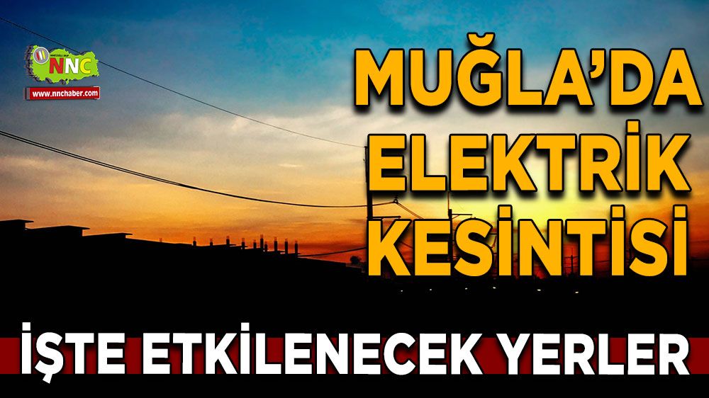 18 Haziran Muğla elektrik kesintisi! İşte etkilenecek yerler