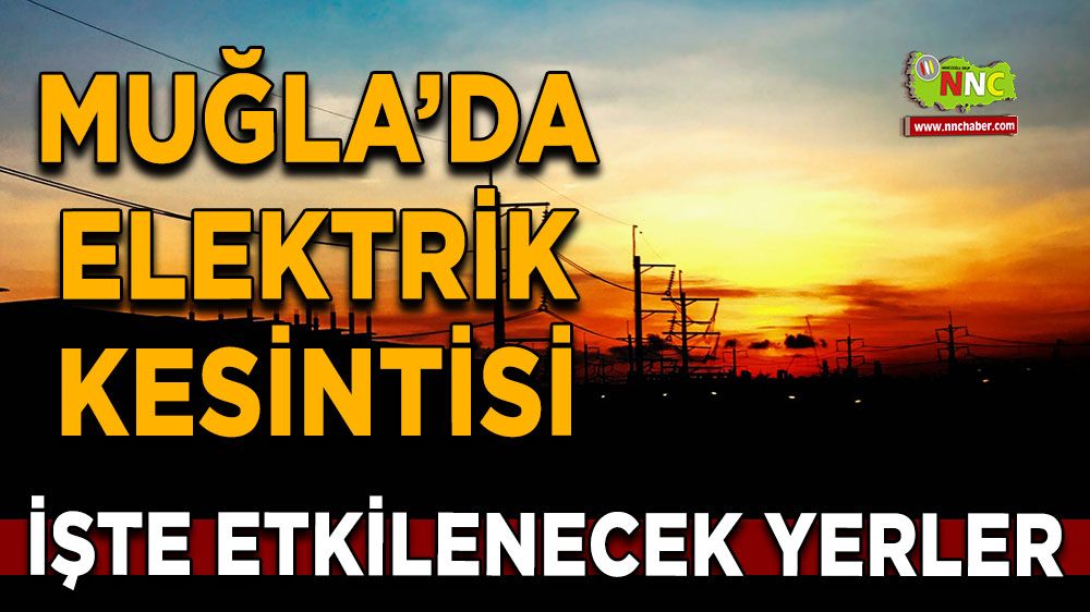 23 Haziran Muğla elektrik kesintisi! İşte etkilenecek yerler