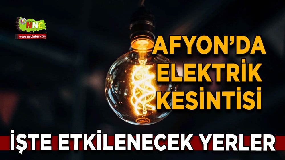 25 Haziran Afyonkarahisar elektrik kesintisi! İşte etkilenecek yerler