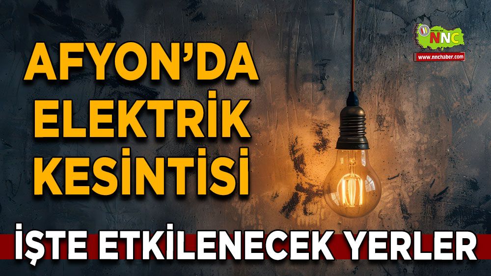 27 Haziran Afyonkarahisar elektrik kesintisi! İşte etkilenecek yerler