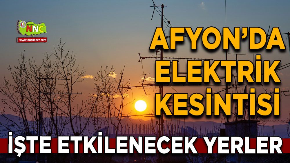 28 Haziran Afyonkarahisar elektrik kesintisi! İşte etkilenecek yerler