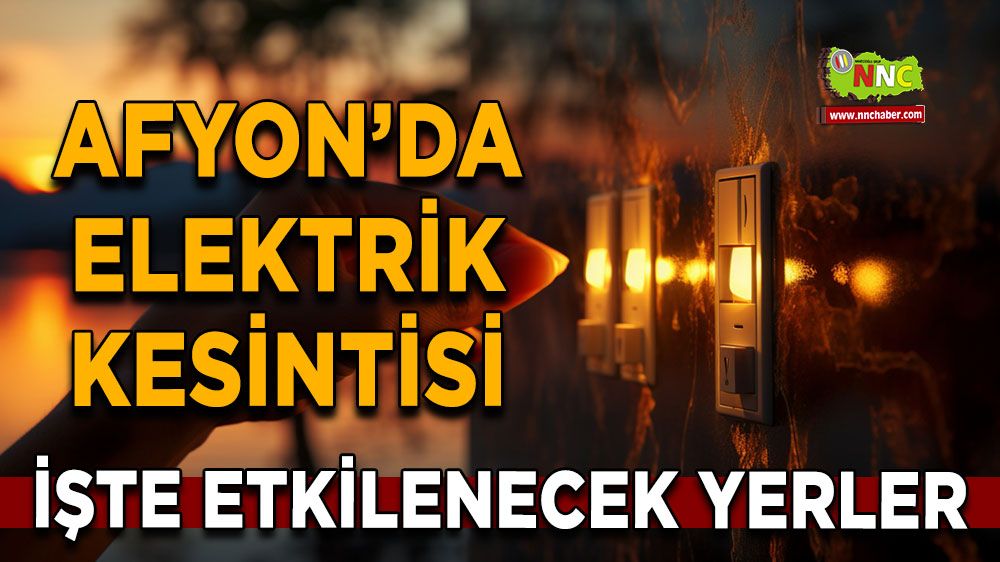 29 Haziran Afyonkarahisar elektrik kesintisi! İşte etkilenecek yerler