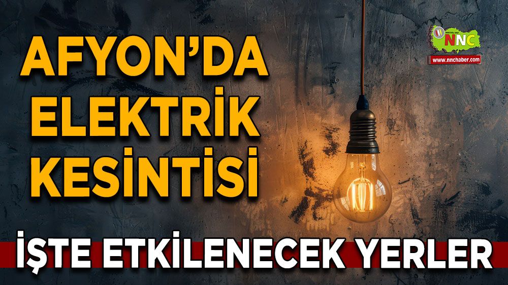 30 Haziran Afyonkarahisar elektrik kesintisi! İşte etkilenecek yerler