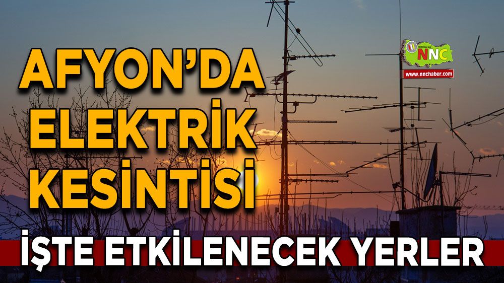 Afyonkarahisar'da 03 Haziran 2025 elektrik kesintisi! Nerelerde etkili olacak
