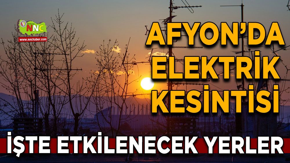 Afyonkarahisar'da 04 Haziran 2025 elektrik kesintisi! Nerelerde etkili olacak