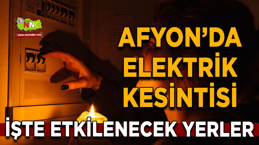 Afyonkarahisar'da 19 Haziran 2025 elektrik kesintisi! Nerelerde etkili olacak