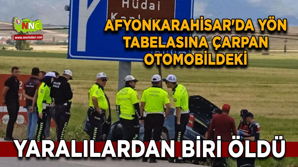 Afyonkarahisar'da yön tabelasına çarpan otomobildeki yaralılardan biri öldü