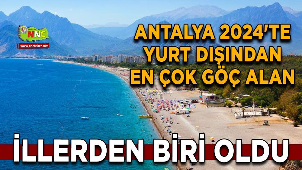 Antalya 2024'te yurt dışından en çok göç alan illerden biri oldu