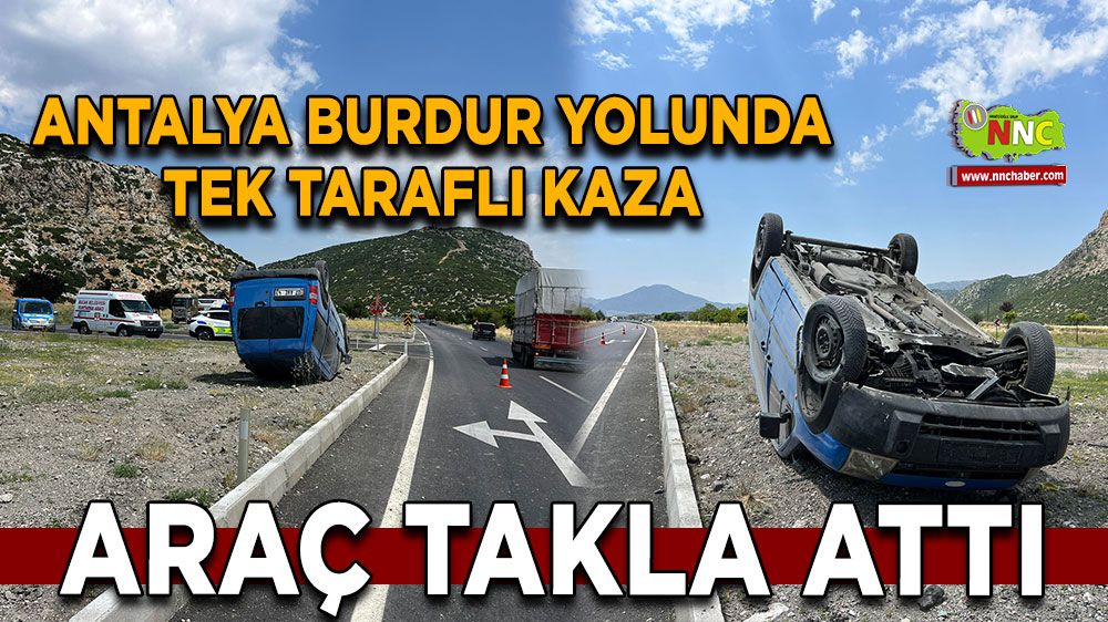 Antalya Burdur yolunda tek taraflı kaza Araç takla attı