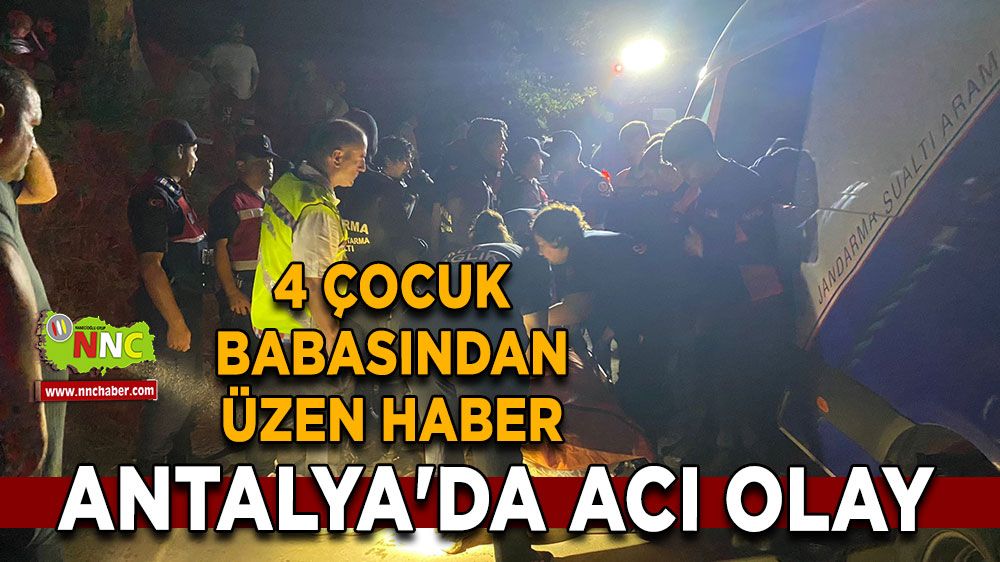 Antalya'da acı olay 4 çocuk babasından üzen haber