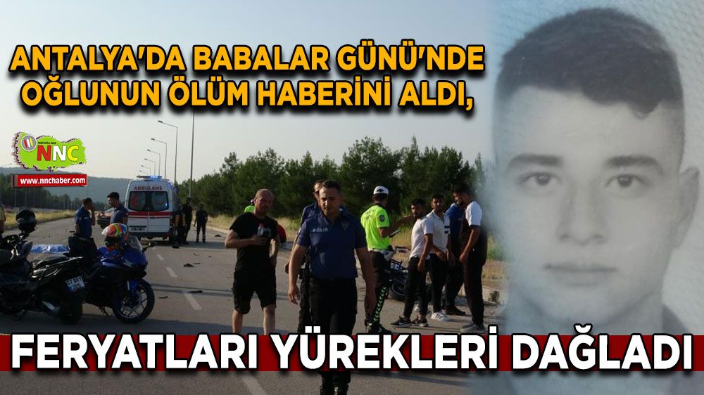 Antalya'da Babalar Günü'nde oğlunun ölüm haberini aldı, feryatları yürekleri dağladı