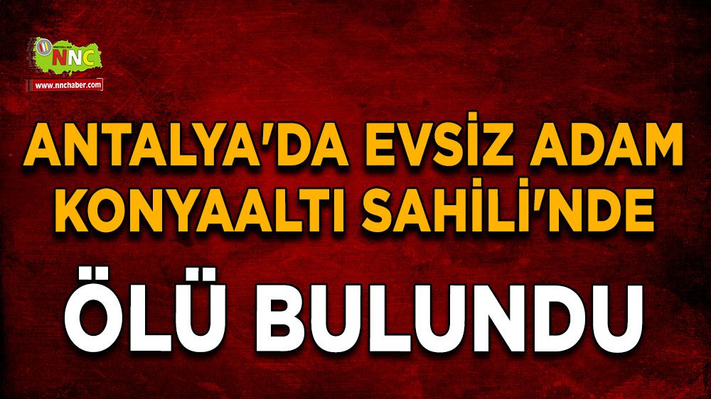 Antalya'da evsiz adam Konyaaltı Sahili'nde ölü bulundu