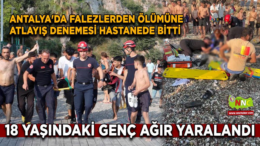 Antalya'da falezlerden ölümüne atlayış denemesi hastanede bitti, 18 yaşındaki genç ağır yaralandı