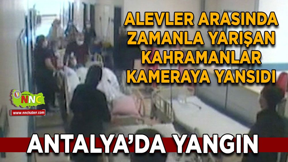 Antalya’da hastane yangını kamerada Can pazarı böyle kaydedildi!