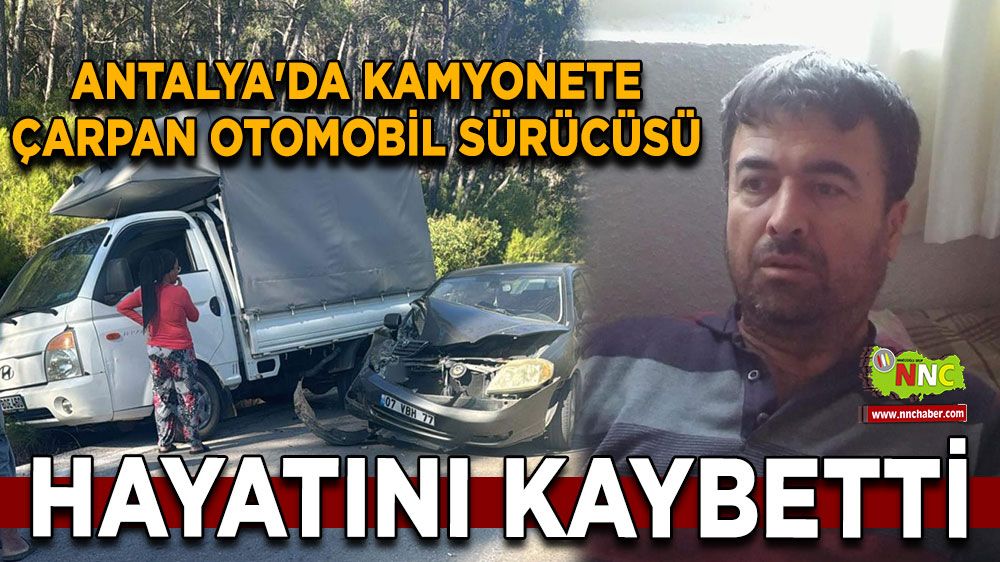 Antalya'da kamyonete çarpan otomobil sürücüsü hayatını kaybetti