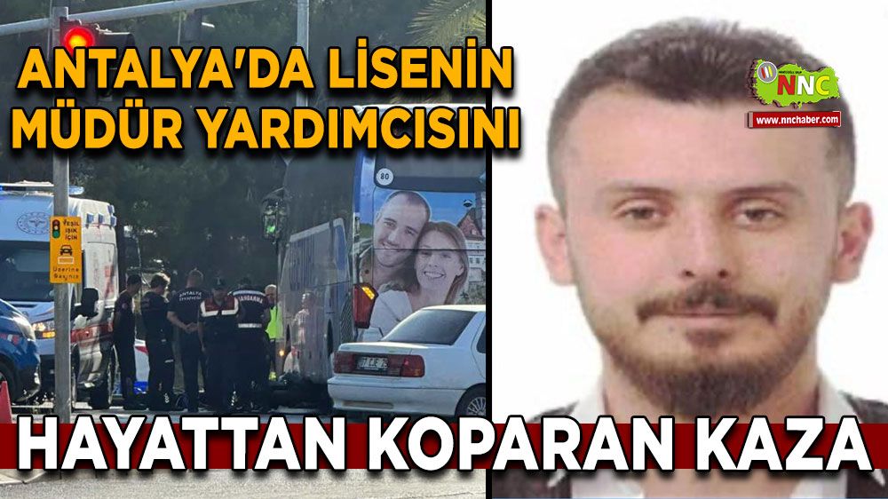 Antalya'da Lisenin müdür yardımcısını hayattan koparan kaza
