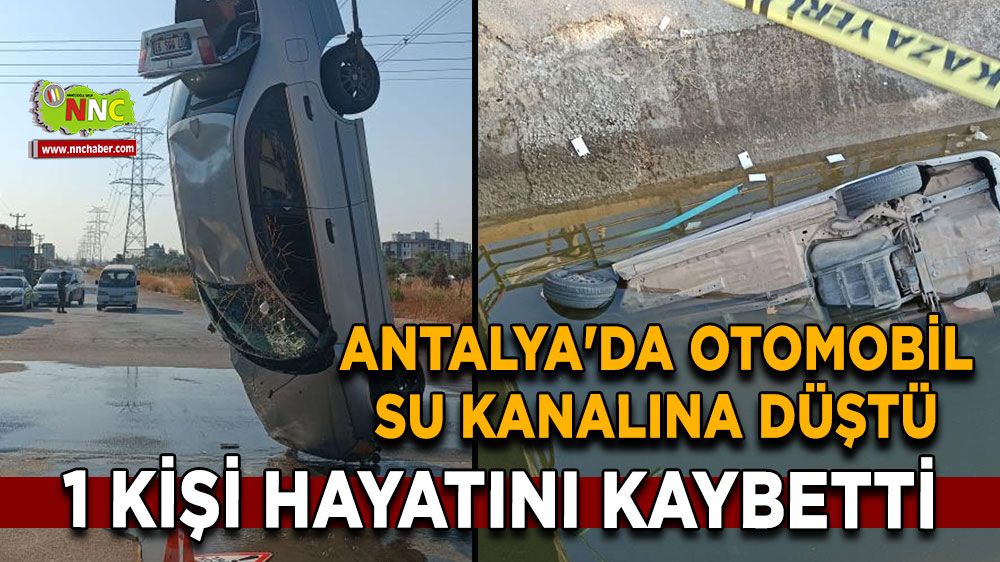 Antalya'da otomobil su kanalına düştü: 1 ölü