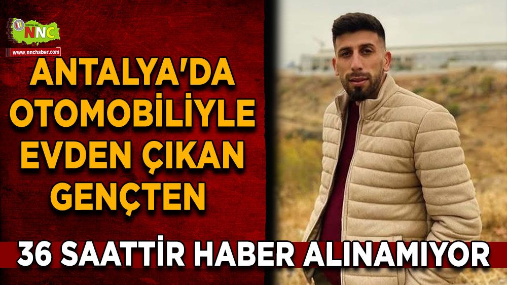 Antalya'da otomobiliyle evden çıkan gençten 36 saattir haber alınamıyor