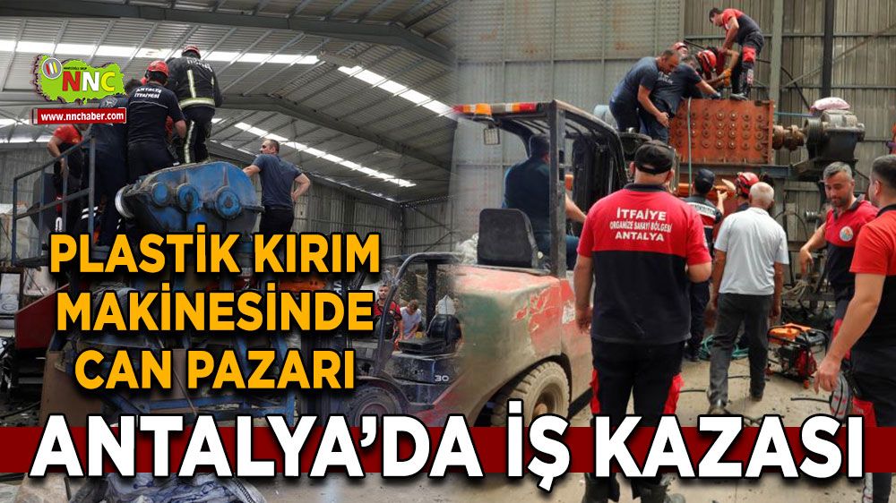 Antalya'da plastik kırım makinesinde can pazarı