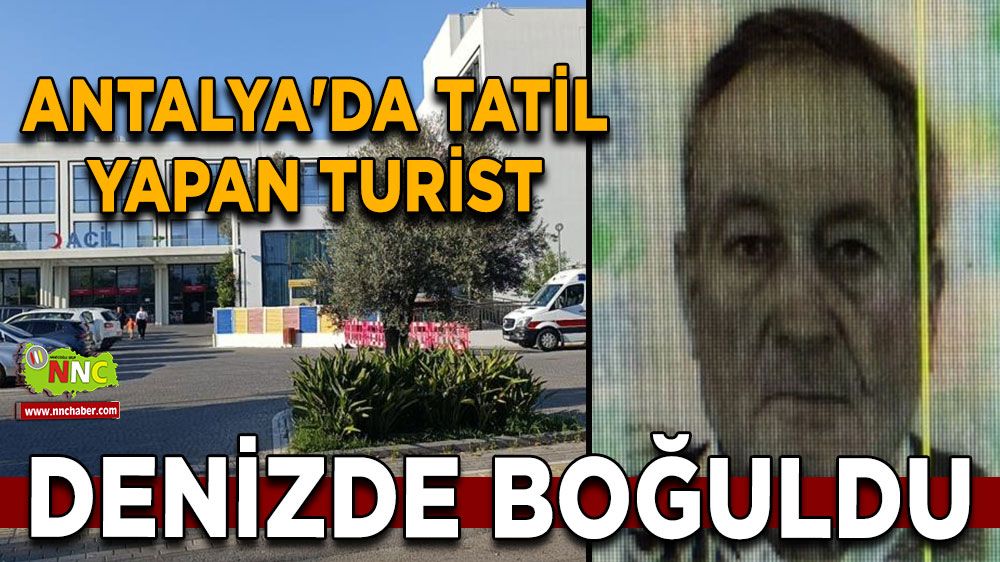 Antalya'da tatil yapan turist denizde boğuldu