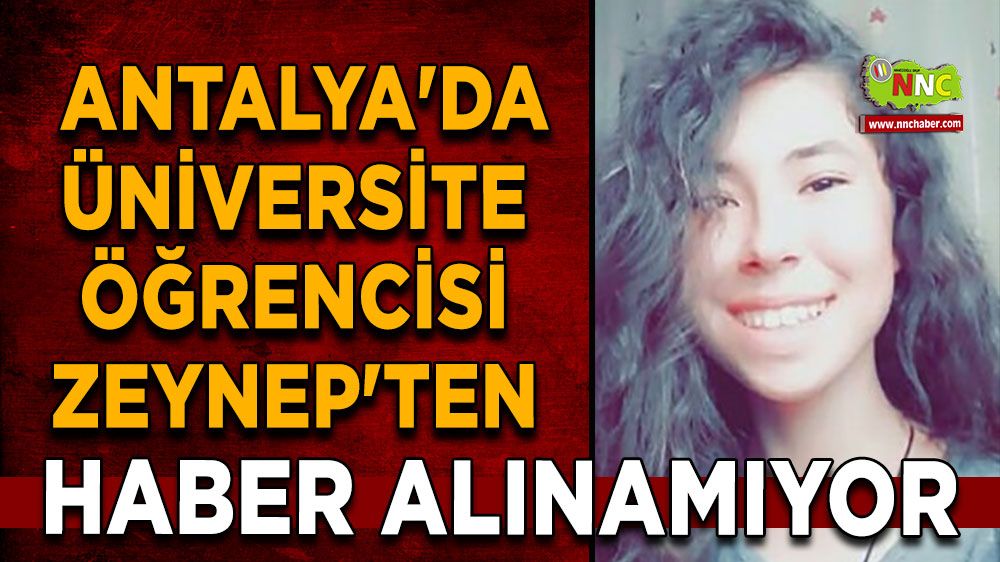  Antalya'da Üniversite öğrencisi Zeynep'ten haber alınamıyor