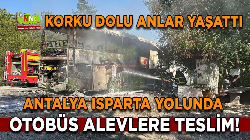 Antalya Isparta yolunda otobüs alevlere teslim! Korku dolu anlar yaşattı